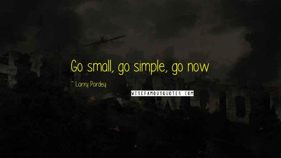 Larry Pardey quotes: Go small, go simple, go now