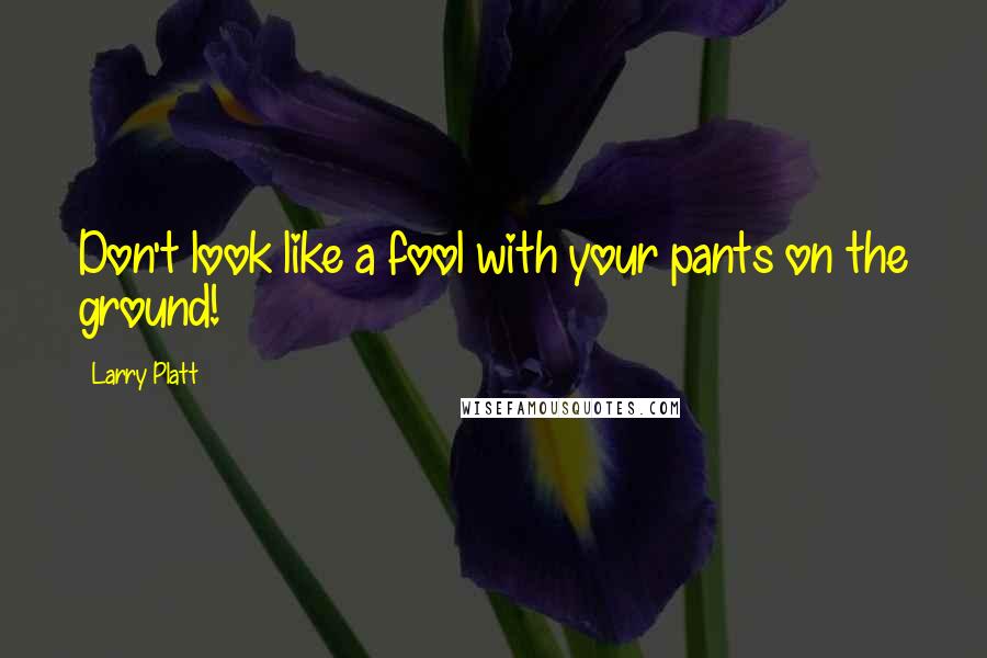 Larry Platt quotes: Don't look like a fool with your pants on the ground!
