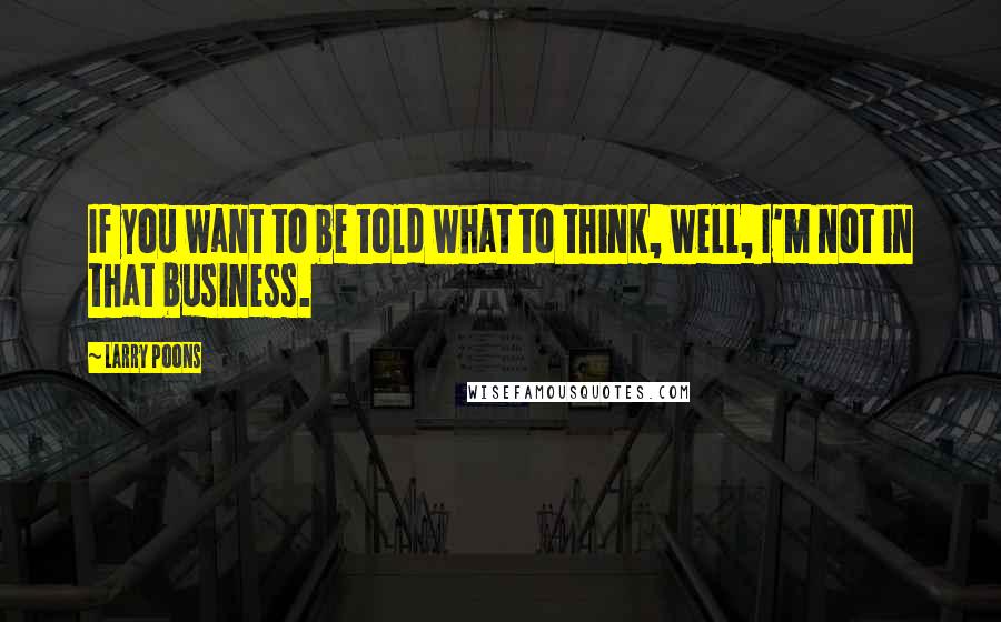 Larry Poons quotes: If you want to be told what to think, well, I'm not in that business.