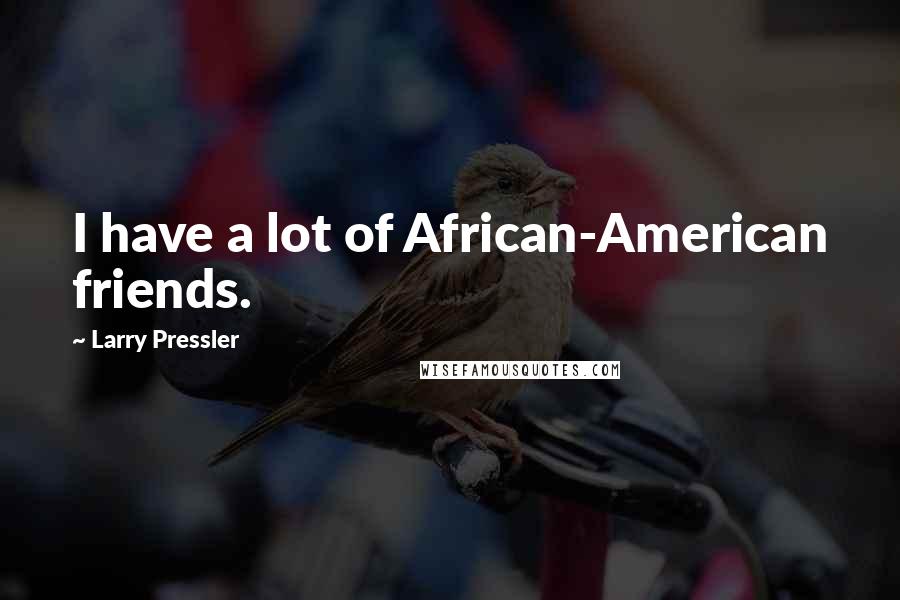 Larry Pressler quotes: I have a lot of African-American friends.