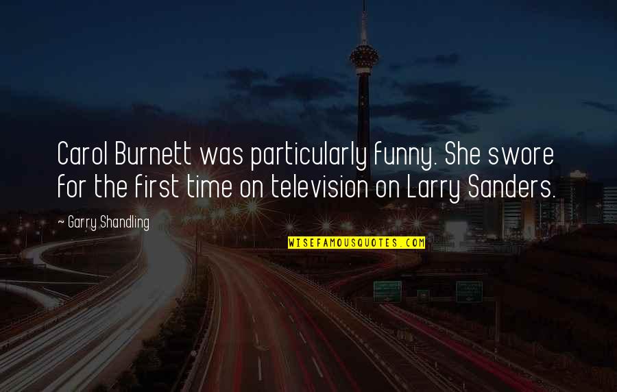 Larry Sanders Quotes By Garry Shandling: Carol Burnett was particularly funny. She swore for
