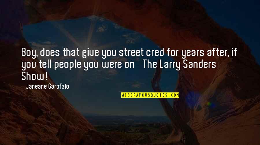 Larry Sanders Quotes By Janeane Garofalo: Boy, does that give you street cred for