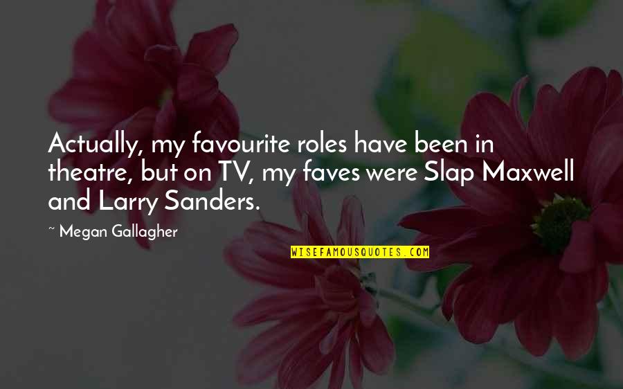 Larry Sanders Quotes By Megan Gallagher: Actually, my favourite roles have been in theatre,