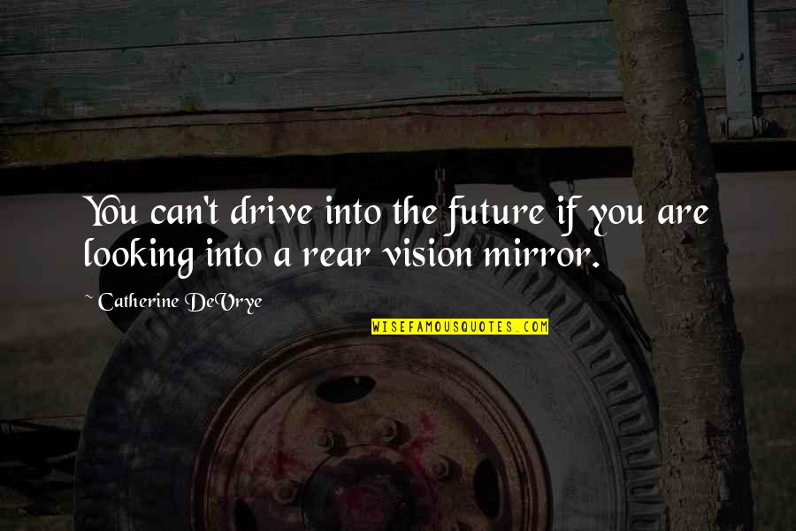 Larry Speakes Quotes By Catherine DeVrye: You can't drive into the future if you