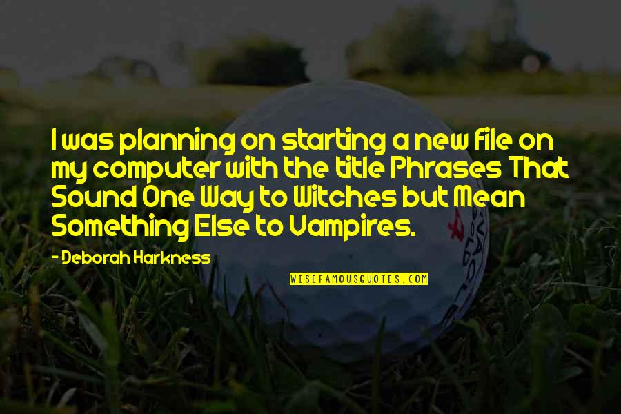 Larry Speakes Quotes By Deborah Harkness: I was planning on starting a new file