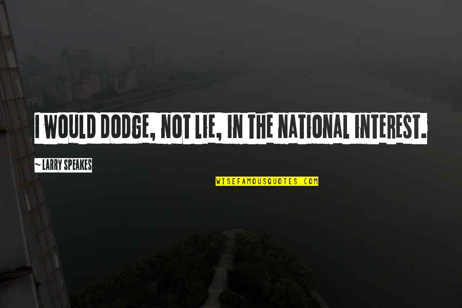 Larry Speakes Quotes By Larry Speakes: I would dodge, not lie, in the national