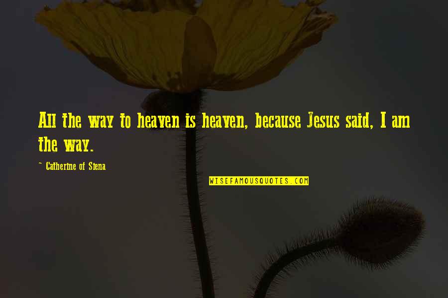 Larry Storch Quotes By Catherine Of Siena: All the way to heaven is heaven, because Larry Storch Quotes By Catherine Of Siena: All the way to heaven is heaven, because