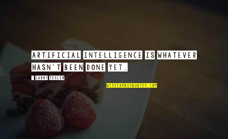 Larry Tesler Quotes By Larry Tesler: Artificial Intelligence is whatever hasn't been done yet. Larry Tesler Quotes By Larry Tesler: Artificial Intelligence is whatever hasn't been done yet.
