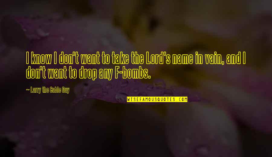 Larry The Cable Quotes By Larry The Cable Guy: I know I don't want to take the Larry The Cable Quotes By Larry The Cable Guy: I know I don't want to take the