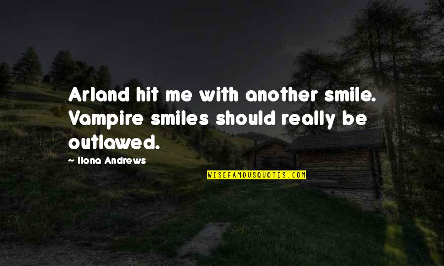 Larry Towell Quotes By Ilona Andrews: Arland hit me with another smile. Vampire smiles