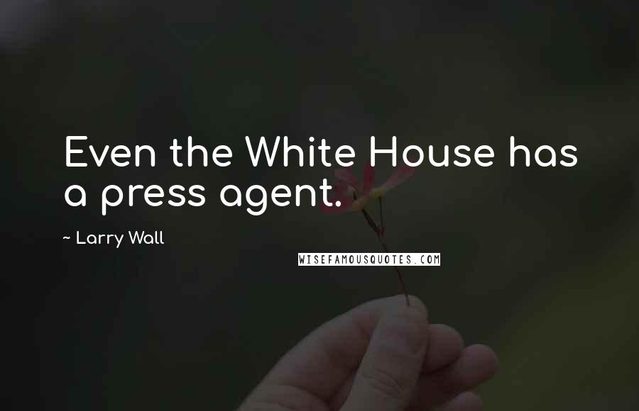 Larry Wall quotes: Even the White House has a press agent.