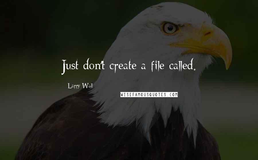 Larry Wall quotes: Just don't create a file called.