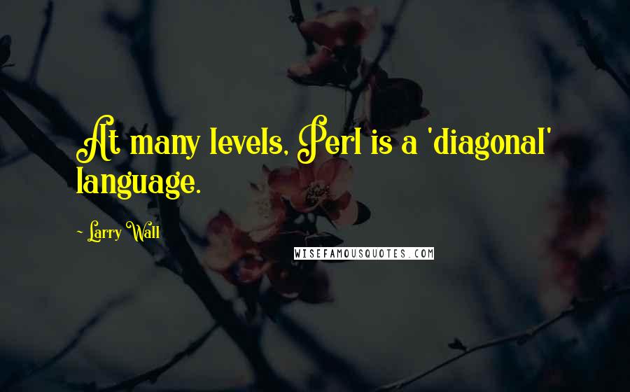 Larry Wall quotes: At many levels, Perl is a 'diagonal' language.