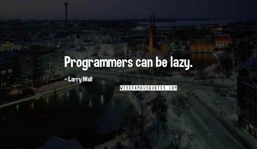 Larry Wall quotes: Programmers can be lazy.