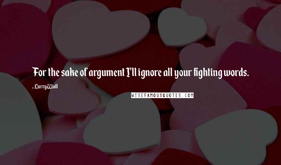 Larry Wall quotes: For the sake of argument I'll ignore all your fighting words.