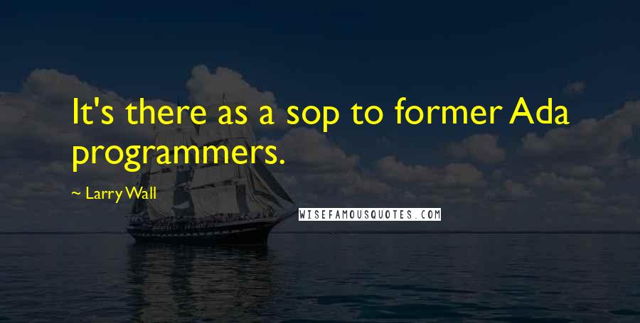 Larry Wall quotes: It's there as a sop to former Ada programmers.
