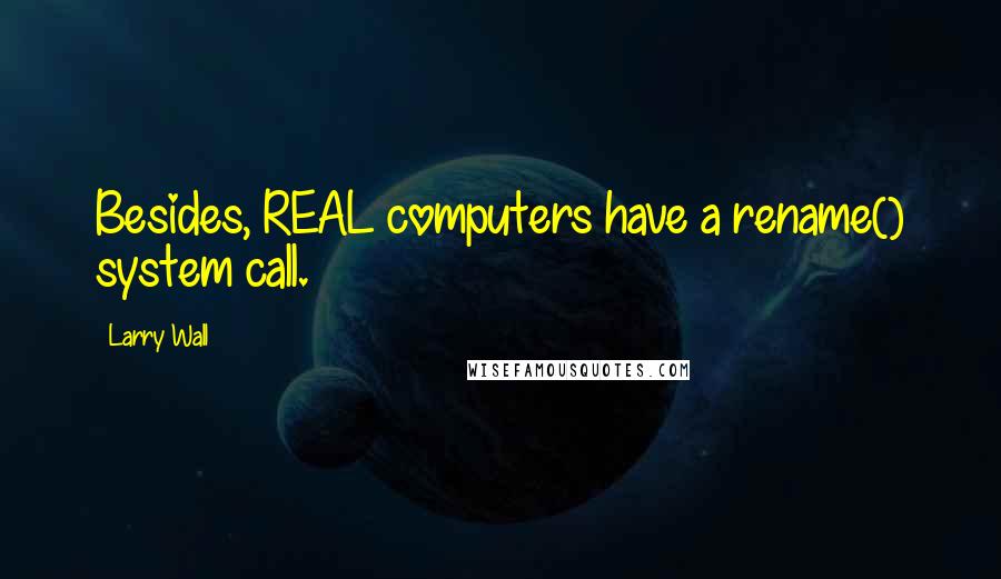 Larry Wall quotes: Besides, REAL computers have a rename() system call.
