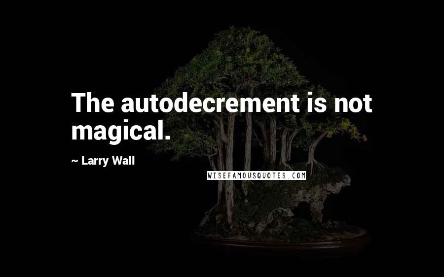 Larry Wall quotes: The autodecrement is not magical.