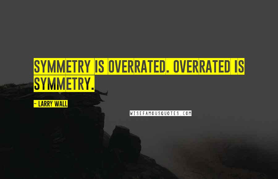 Larry Wall quotes: Symmetry is overrated. Overrated is symmetry.