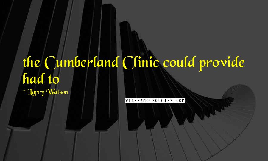 Larry Watson quotes: the Cumberland Clinic could provide had to