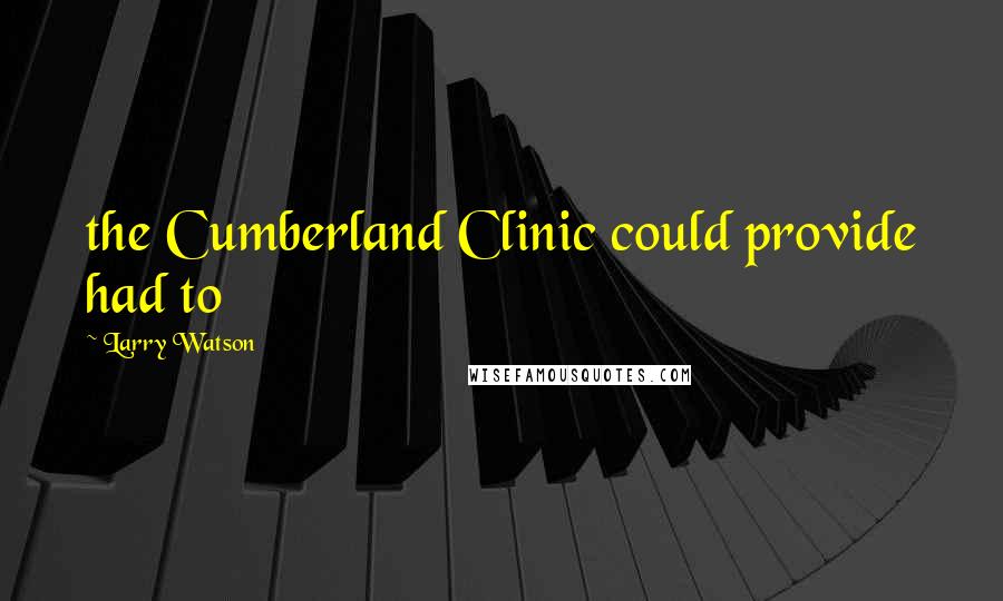 Larry Watson quotes: the Cumberland Clinic could provide had to