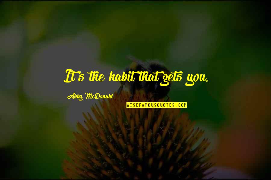Larrymore Norfolk Quotes By Abby McDonald: It's the habit that gets you.