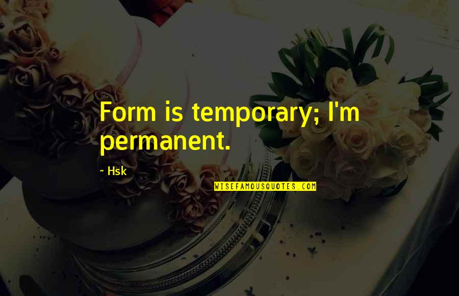 Larrys Country Diner Quotes By Hsk: Form is temporary; I'm permanent.