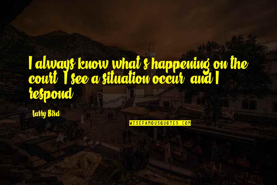 Larry's Quotes By Larry Bird: I always know what's happening on the court.