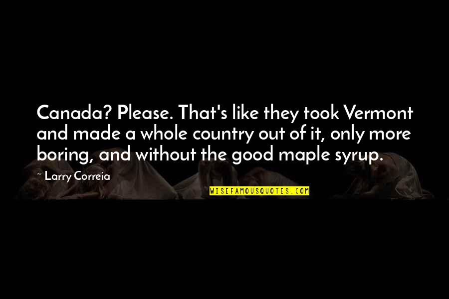 Larry's Quotes By Larry Correia: Canada? Please. That's like they took Vermont and