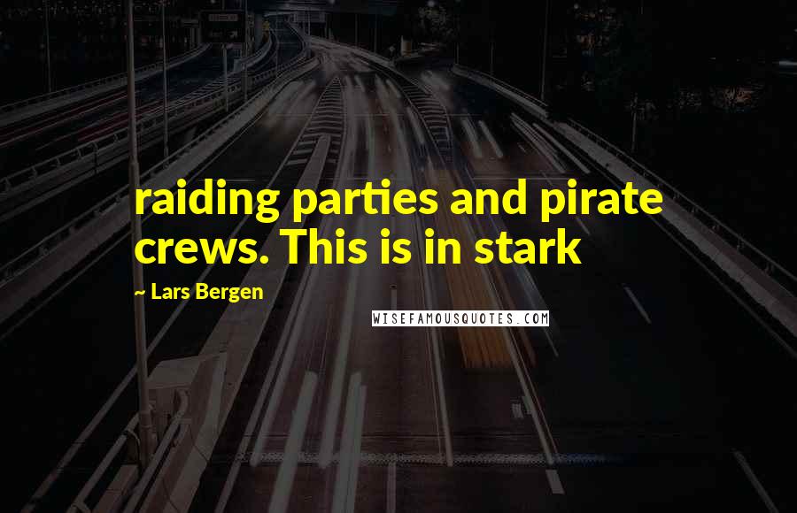 Lars Bergen quotes: raiding parties and pirate crews. This is in stark