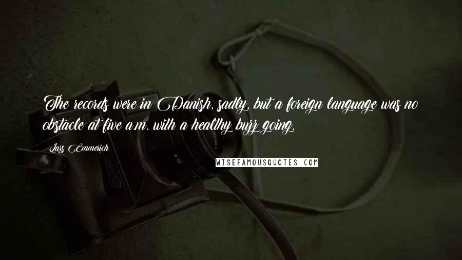 Lars Emmerich quotes: The records were in Danish, sadly, but a foreign language was no obstacle at five a.m. with a healthy buzz going.