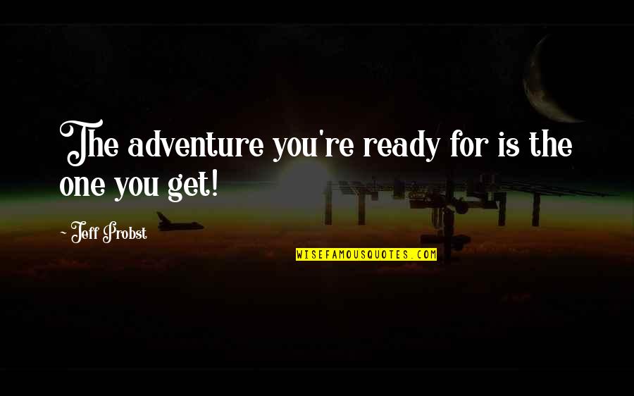 Lars Leksell Quotes By Jeff Probst: The adventure you're ready for is the one Lars Leksell Quotes By Jeff Probst: The adventure you're ready for is the one