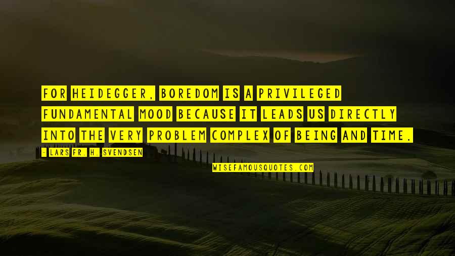 Lars Quotes By Lars Fr. H. Svendsen: For Heidegger, boredom is a privileged fundamental mood
