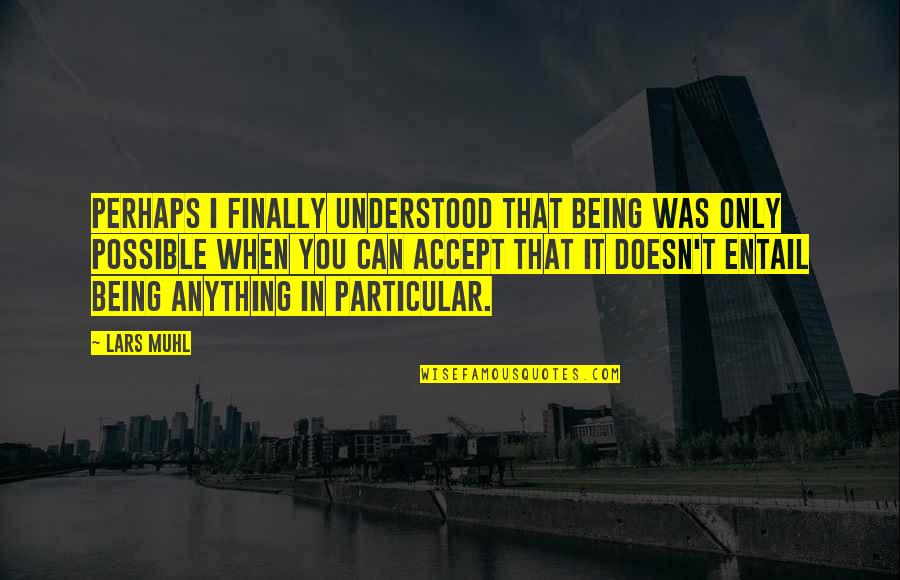 Lars Quotes By Lars Muhl: Perhaps I finally understood that being was only