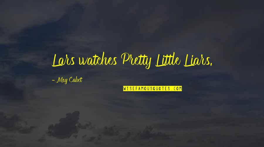 Lars Quotes By Meg Cabot: Lars watches Pretty Little Liars.