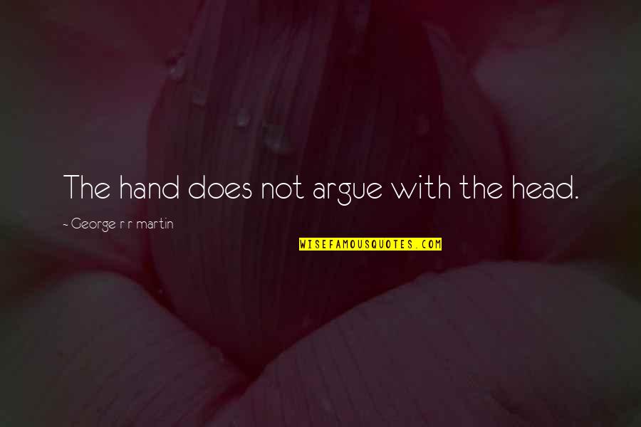 Lars Von Trier Famous Quotes By George R R Martin: The hand does not argue with the head. Lars Von Trier Famous Quotes By George R R Martin: The hand does not argue with the head.