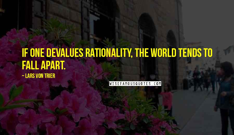 Lars Von Trier quotes: If one devalues rationality, the world tends to fall apart. Lars Von Trier quotes: If one devalues rationality, the world tends to fall apart.