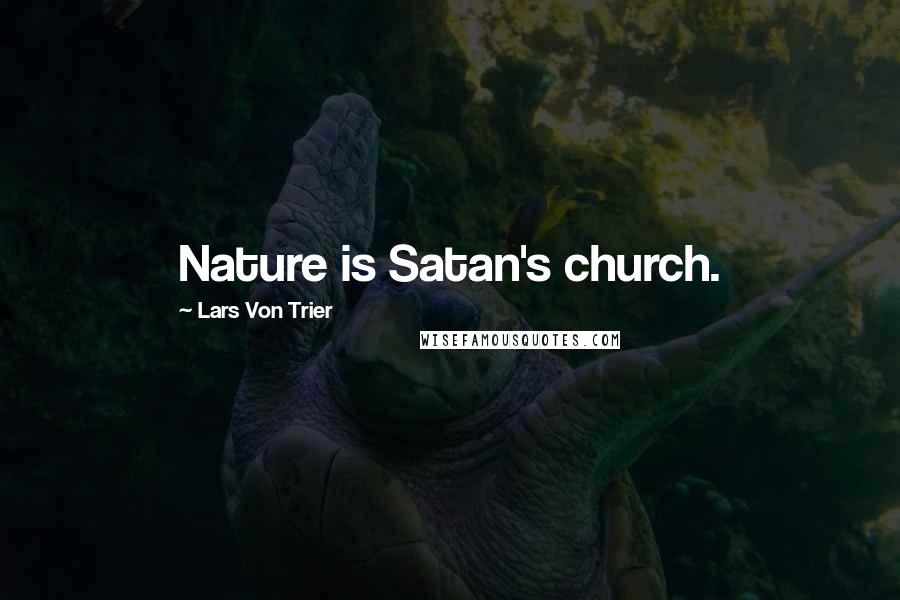 Lars Von Trier quotes: Nature is Satan's church. Lars Von Trier quotes: Nature is Satan's church.