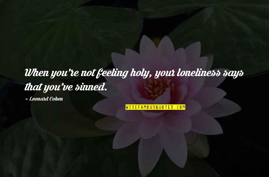 Larsen Insurance Quotes By Leonard Cohen: When you're not feeling holy, your loneliness says