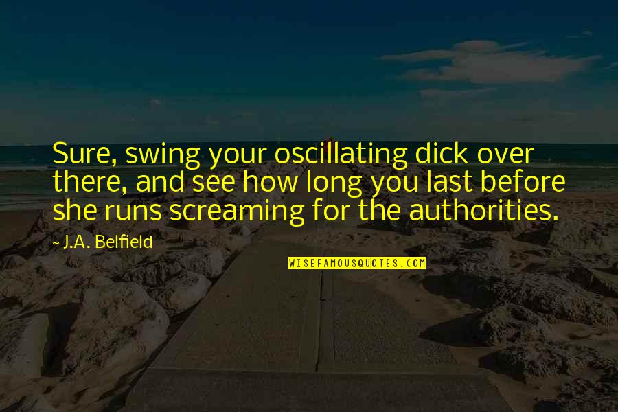 Larsen Quotes By J.A. Belfield: Sure, swing your oscillating dick over there, and