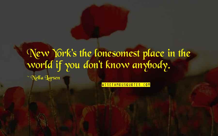 Larsen Quotes By Nella Larsen: New York's the lonesomest place in the world