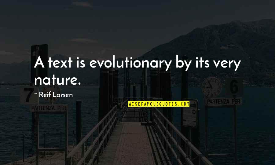 Larsen Quotes By Reif Larsen: A text is evolutionary by its very nature.