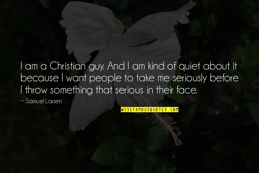 Larsen Quotes By Samuel Larsen: I am a Christian guy. And I am
