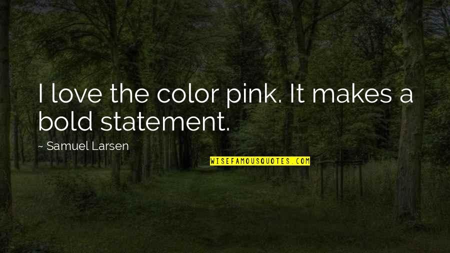 Larsen Quotes By Samuel Larsen: I love the color pink. It makes a