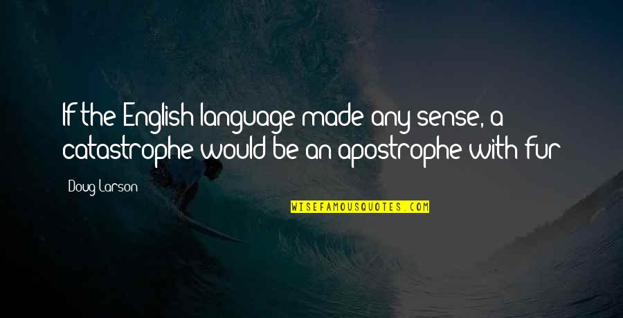 Larson's Quotes By Doug Larson: If the English language made any sense, a