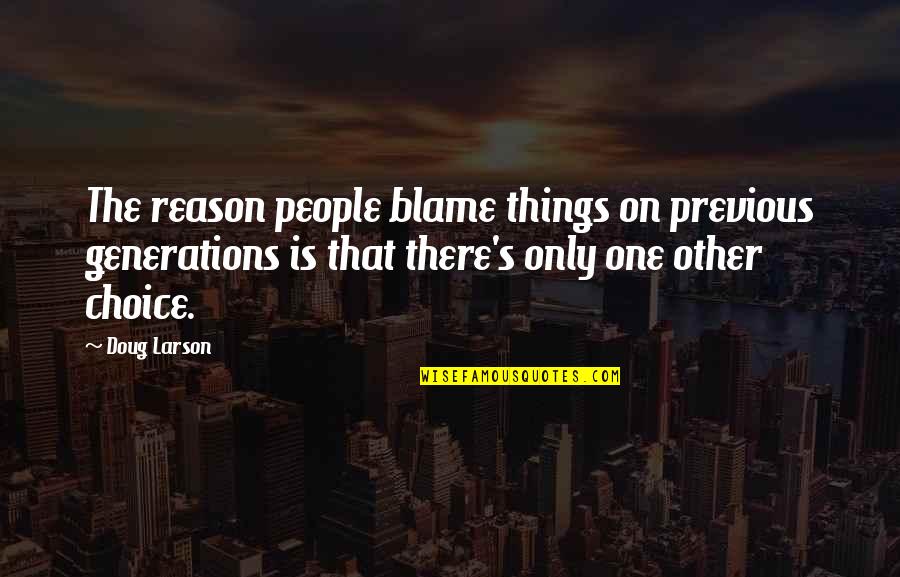 Larson's Quotes By Doug Larson: The reason people blame things on previous generations