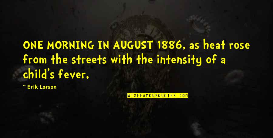 Larson's Quotes By Erik Larson: ONE MORNING IN AUGUST 1886, as heat rose