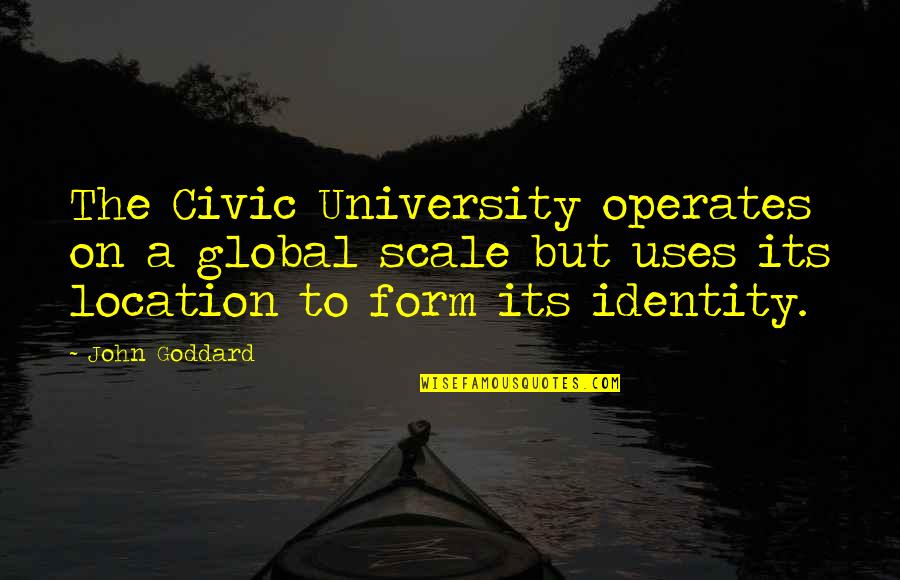 Larssen Quotes By John Goddard: The Civic University operates on a global scale Larssen Quotes By John Goddard: The Civic University operates on a global scale