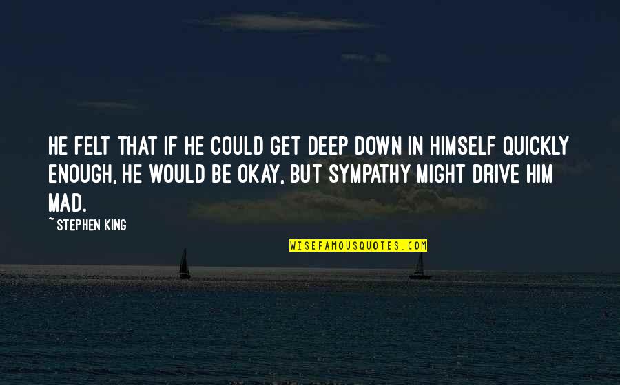 Larssen Quotes By Stephen King: He felt that if he could get deep Larssen Quotes By Stephen King: He felt that if he could get deep