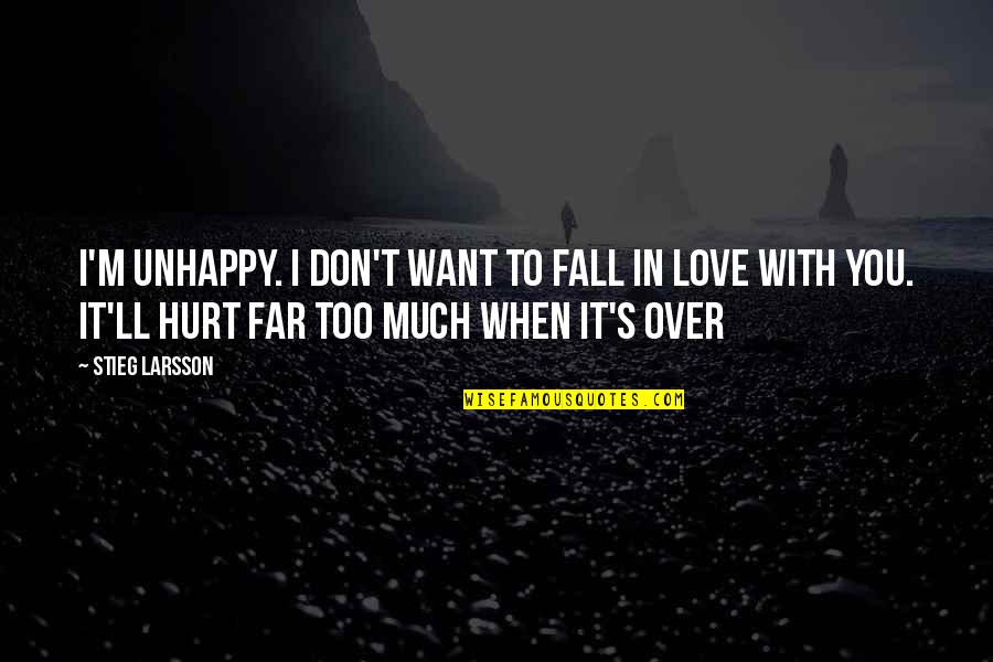 Larsson Love Quotes By Stieg Larsson: I'm unhappy. I don't want to fall in